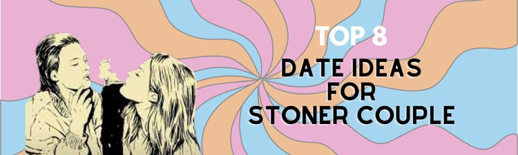 Top 8 Date Ideas For Stoner Couple